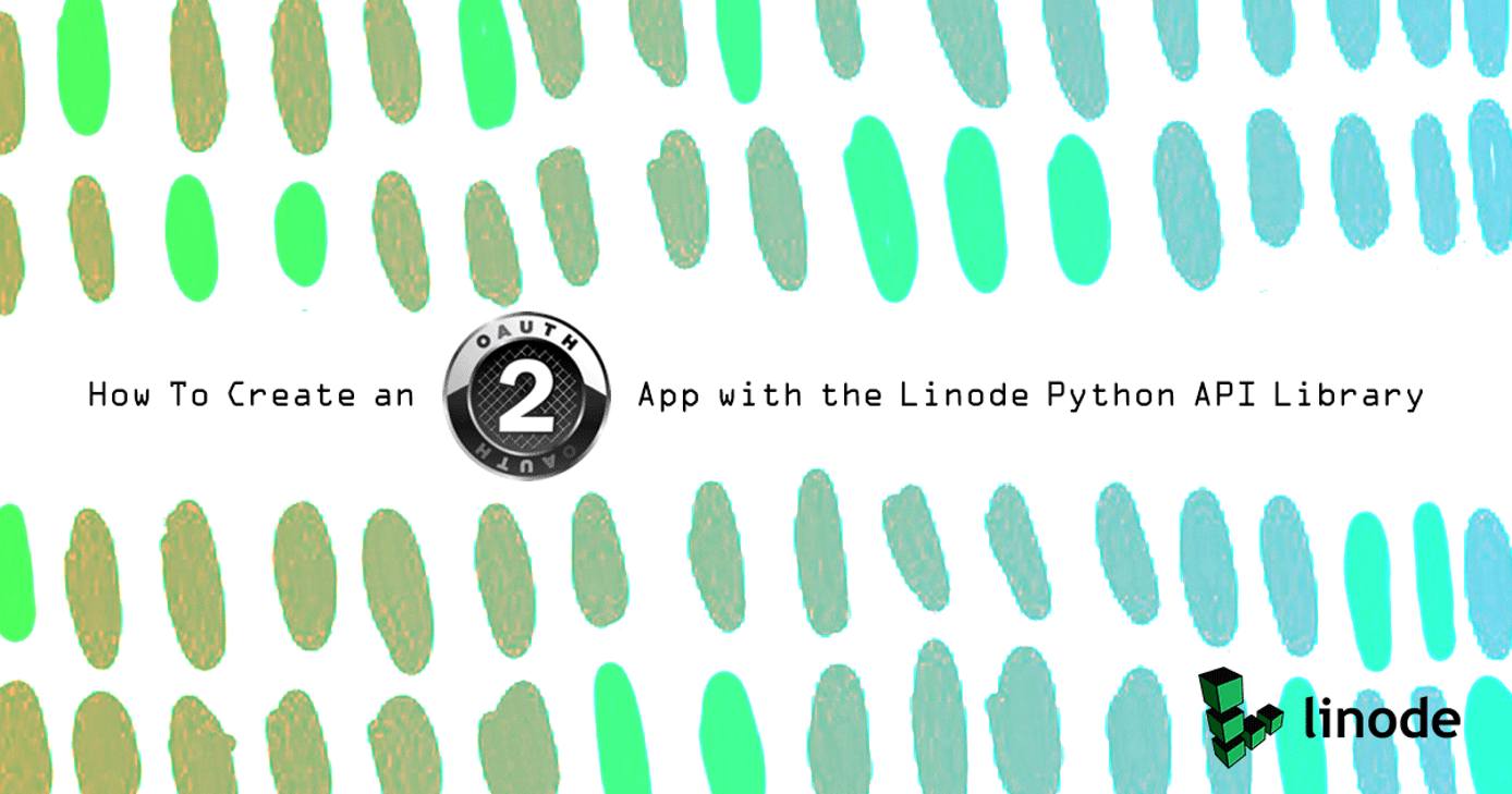 How To Create an OAuth App with the Linode Python API Library How To Create an OAuth App with the Linode Python API Library